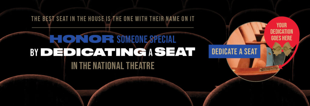 Promotional image for a seat dedication campaign. Text reads "The best seat in the house is the one with their name on it. Honor someone special by dedicating a seat in The National Theatre."